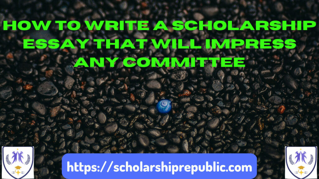 scholarship essay writing guide to impress any scholarship committee